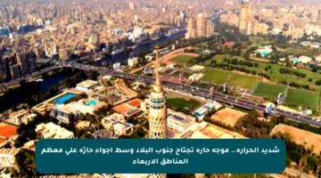 شديد الحرارة.. موجة حارة تجتاح جنوب البلاد وسط أجواء حارّة على معظم المناطق الأربعاء
